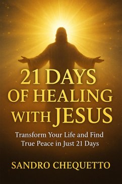 21 Days of Healing with Jesus (eBook, ePUB) - Chequetto, Sandro Jose