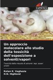 Un approccio molecolare allo studio della tossicità dell'esposizione a solventi/vapori Un approccio molecolare allo studio della tossicità dell'esposizione a solventi/vapori