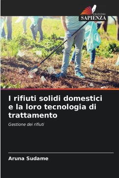 I rifiuti solidi domestici e la loro tecnologia di trattamento - Sudame, Aruna I rifiuti solidi domestici e la loro tecnologia di trattamento - Sudame, Aruna