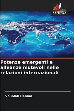 Potenze emergenti e alleanze mutevoli nelle relazioni internazionali - Dehbid, Valiolah Potenze emergenti e alleanze mutevoli nelle relazioni internazionali - Dehbid, Valiolah
