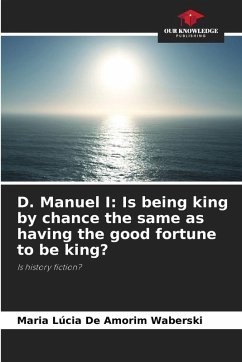 Cover D. Manuel I: Is being king by chance the same as having the good fortune to be king?