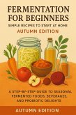 Fermentation for Beginners: Simple Recipes to Start at Home - Autumn Edition (Ferment for Life, #1) (eBook, ePUB)