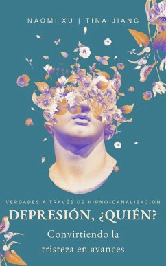 Depresión, ¿Quién?: Convirtiendo la tristeza en avances (The Next Level You) (eBook, ePUB) - Xu, Naomi; Jiang, Tina