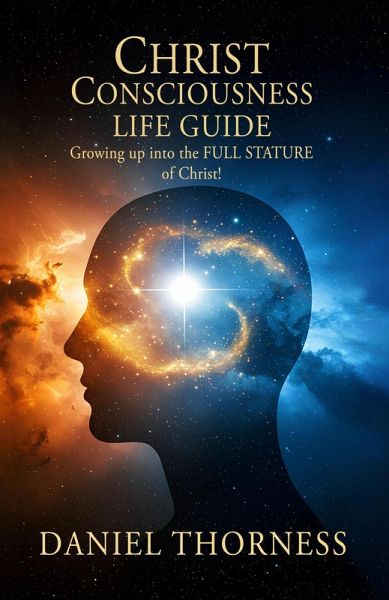 CHRIST CONSCIOUSNESS LIFE GUIDE Growing Up Into Maturity The Full Stature of Christ (eBook, ePUB)