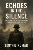 Echoes in the Silence, The Forgotten Soldier's Journey Through Love, Loss, and War (eBook, ePUB) Echoes in the Silence, The Forgotten Soldier's Journey Through Love, Loss, and War (eBook, ePUB)