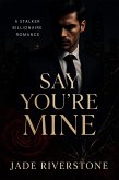 Say You're Mine: A Stalker Billionaire Romance (eBook, ePUB)