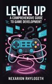 Level Up: A Comprehensive Guide To Game Development (eBook, ePUB)