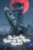 The Last One Under the Red Moon, Volume 6 (eBook, ePUB) The Last One Under the Red Moon, Volume 6 (eBook, ePUB)