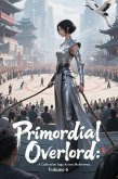 Primordial Overlord: A Cultivation Saga Across Multiverses, Volume 6 (eBook, ePUB) Primordial Overlord: A Cultivation Saga Across Multiverses, Volume 6 (eBook, ePUB)