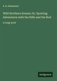 Wild Northern Scenes; Or, Sporting Adventures with the Rifle and the Rod