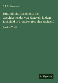 Urkundliche Geschichte des Geschlechts der von Hanstein in dem Eichsfeld in Preussen (Provinz Sachsen) Cover Urkundliche Geschichte des Geschlechts der von Hanstein in dem Eichsfeld in Preussen (Provinz Sachsen)