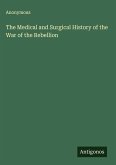 The Medical and Surgical History of the War of the Rebellion