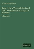 Spider-webs in Verse; A Collection of Lyrics for Leisure Moments, Spun at Idle Hours