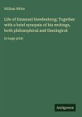 Life of Emanuel Swedenborg; Together with a brief synopsis of his writings, both philosophical and theological