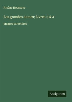 Les grandes dames; Livres 3 & 4 - Houssaye, Arsène