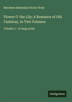 Cover Flower O' the Lily; A Romance of Old Cambray, In Two Volumes