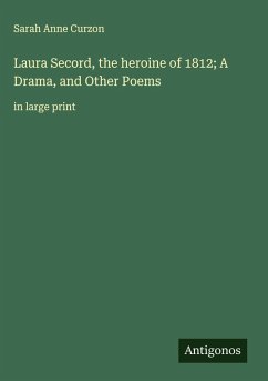 Cover Laura Secord, the heroine of 1812; A Drama, and Other Poems