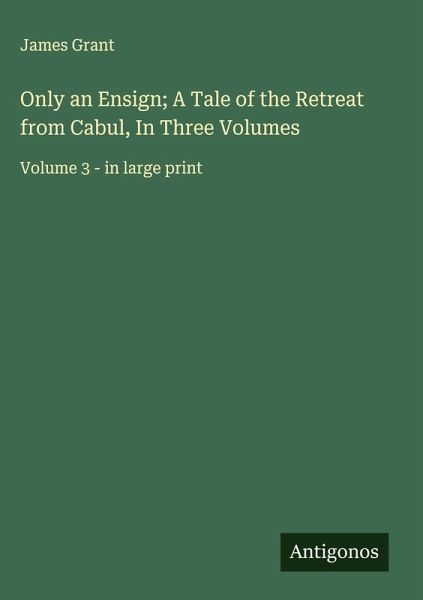 Only an Ensign; A Tale of the Retreat from Cabul, In Three Volumes Only an Ensign; A Tale of the Retreat from Cabul, In Three Volumes