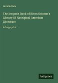 The Iroquois Book of Rites; Brinton's Library Of Aboriginal American Literature The Iroquois Book of Rites; Brinton's Library Of Aboriginal American Literature