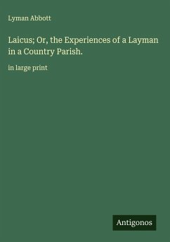 Laicus; Or, the Experiences of a Layman in a Country Parish. - Abbott, Lyman Laicus; Or, the Experiences of a Layman in a Country Parish. - Abbott, Lyman