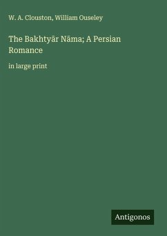 The Bakhty¿r N¿ma; A Persian Romance - Clouston, W. A.; Ouseley, William