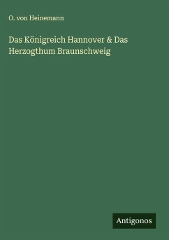 Das Königreich Hannover & Das Herzogthum Braunschweig - Heinemann, O. von Das Königreich Hannover & Das Herzogthum Braunschweig - Heinemann, O. von