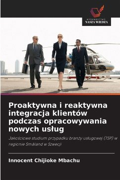 Proaktywna i reaktywna integracja klientów podczas opracowywania nowych us¿ug - Mbachu, Innocent Chijioke Proaktywna i reaktywna integracja klientów podczas opracowywania nowych us¿ug - Mbachu, Innocent Chijioke