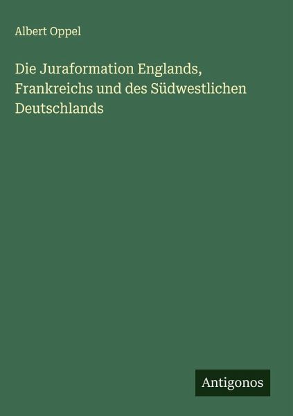 Die Juraformation Englands, Frankreichs und des Südwestlichen Deutschlands Die Juraformation Englands, Frankreichs und des Südwestlichen Deutschlands