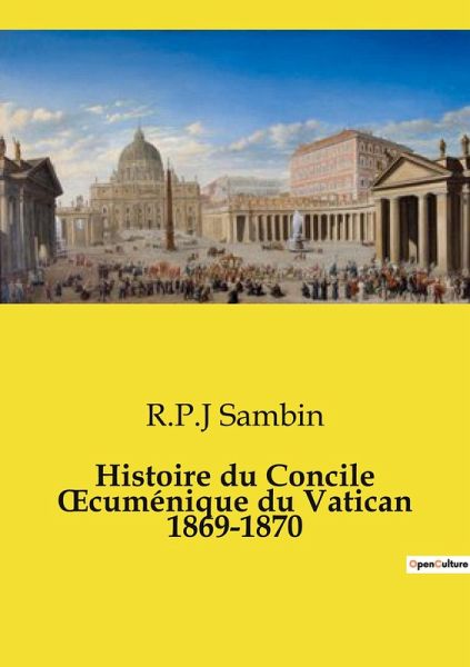 Histoire du Concile ¿cuménique du Vatican 1869-1870 Histoire du Concile ¿cuménique du Vatican 1869-1870