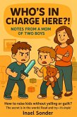 WHO'S IN CHARGE HERE!? Notes from a Mom of Two Boys (eBook, ePUB) WHO'S IN CHARGE HERE!? Notes from a Mom of Two Boys (eBook, ePUB)