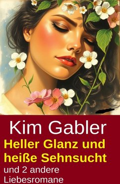 Cover Heller Glanz und heiße Sehnsucht und 2 andere Liebesromane (eBook, ePUB)
