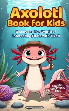 Axolotl Book for Kids: Discover a Fun World of Interesting Facts with Tikotl: A colorful educational book for curious kids ages 8-12 (eBook, ePUB) Cover Axolotl Book for Kids: Discover a Fun World of Interesting Facts with Tikotl: A colorful educational book for curious kids ages 8-12 (eBook, ePUB)