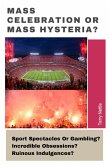 Mass Celebration Or Mass Hysteria?: Sport Spectacles Or Gambling? Incredible Obsessions? Ruinous Indulgences? (eBook, ePUB)