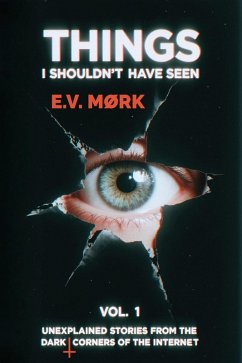 Cover Things I Shouldn't Have Seen - Vol. 1: Unexplained Stories From The Dark Corners Of The Internet (Things I Shouldn't Have Seen, #1) (eBook, ePUB)