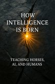 How Intelligence Is Born: Teaching Horses, AI, and Humans (eBook, ePUB) How Intelligence Is Born: Teaching Horses, AI, and Humans (eBook, ePUB)