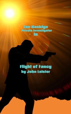 Lee Hacklyn Private Investigator in Flight of Fancy (eBook, ePUB) - Leister, John Lee Hacklyn Private Investigator in Flight of Fancy (eBook, ePUB) - Leister, John