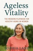 Ageless Vitality: The Modern Playbook for Healthy Aging in Women (eBook, ePUB) Ageless Vitality: The Modern Playbook for Healthy Aging in Women (eBook, ePUB)