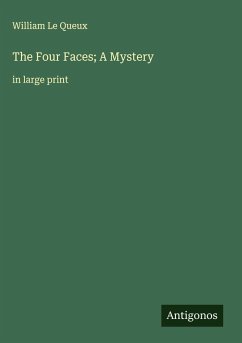 The Four Faces; A Mystery - Le Queux, William