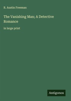 The Vanishing Man; A Detective Romance - Freeman, R. Austin
