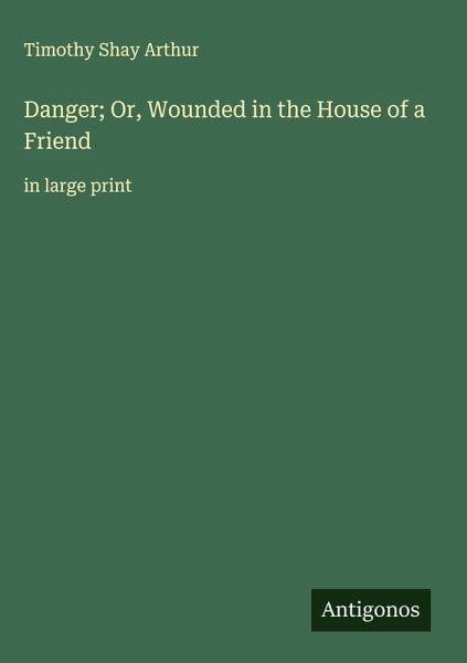 Danger; Or, Wounded in the House of a Friend Danger; Or, Wounded in the House of a Friend