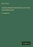 Charles Stewart Parnell; His Love Story and Political Life Charles Stewart Parnell; His Love Story and Political Life