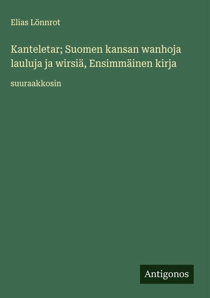 Kanteletar; Suomen kansan wanhoja lauluja ja wirsiä, Ensimmäinen kirja Kanteletar; Suomen kansan wanhoja lauluja ja wirsiä, Ensimmäinen kirja