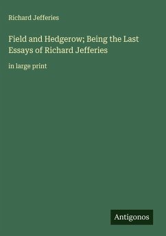 Field and Hedgerow; Being the Last Essays of Richard Jefferies - Jefferies, Richard