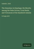 The Hawaiian Archipelago; Six Months among the Palm Groves, Coral Reefs, and Volcanoes of the Sandwich Islands The Hawaiian Archipelago; Six Months among the Palm Groves, Coral Reefs, and Volcanoes of the Sandwich Islands