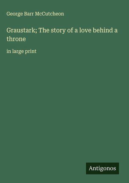 Graustark; The story of a love behind a throne Graustark; The story of a love behind a throne