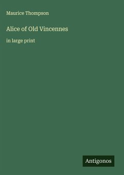 Alice of Old Vincennes - Thompson, Maurice