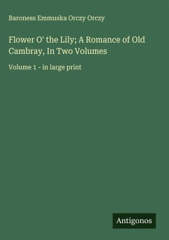Cover Flower O' the Lily; A Romance of Old Cambray, In Two Volumes