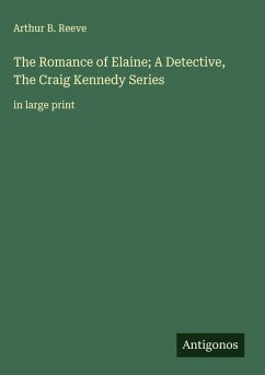 The Romance of Elaine; A Detective, The Craig Kennedy Series - Reeve, Arthur B.