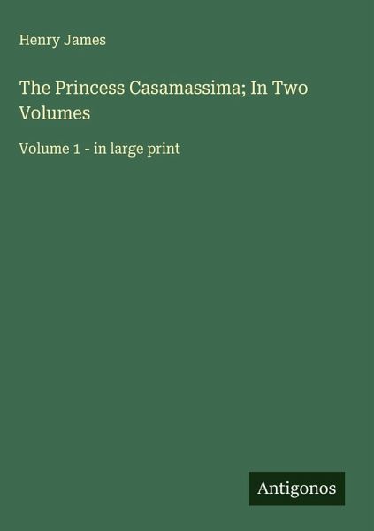 The Princess Casamassima; In Two Volumes The Princess Casamassima; In Two Volumes