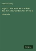 Plays in The First Series; The Silver Box, Joy: A Play on the Letter  Plays in The First Series; The Silver Box, Joy: A Play on the Letter